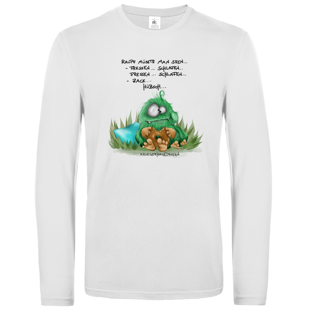 Unisex Langarmshirt, Longsleeve, Raupe müsste man sein... Fressen... Schlafen... Fressen... Schlafen... Zack... Hübsch...